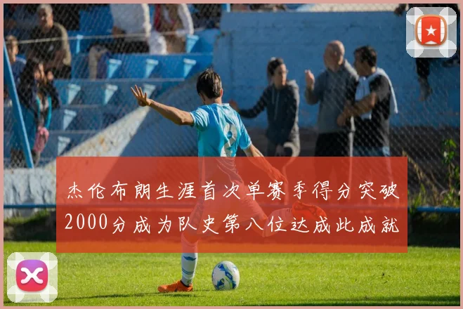杰伦布朗生涯首次单赛季得分突破2000分成为队史第八位达成此成就的球员